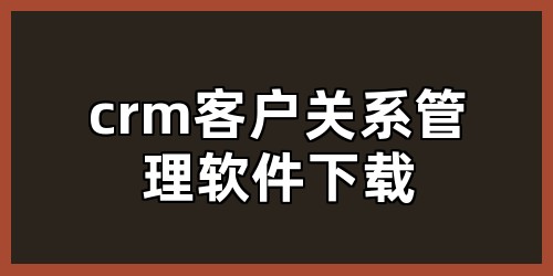 crm客户关系管理软件下载